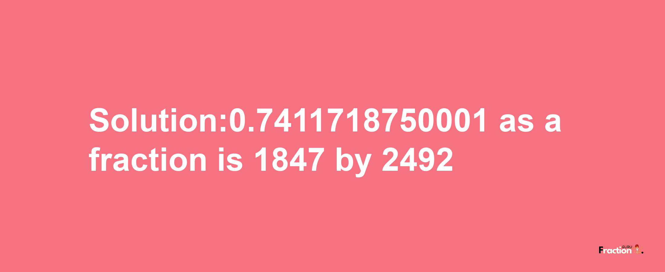 Solution:0.7411718750001 as a fraction is 1847/2492