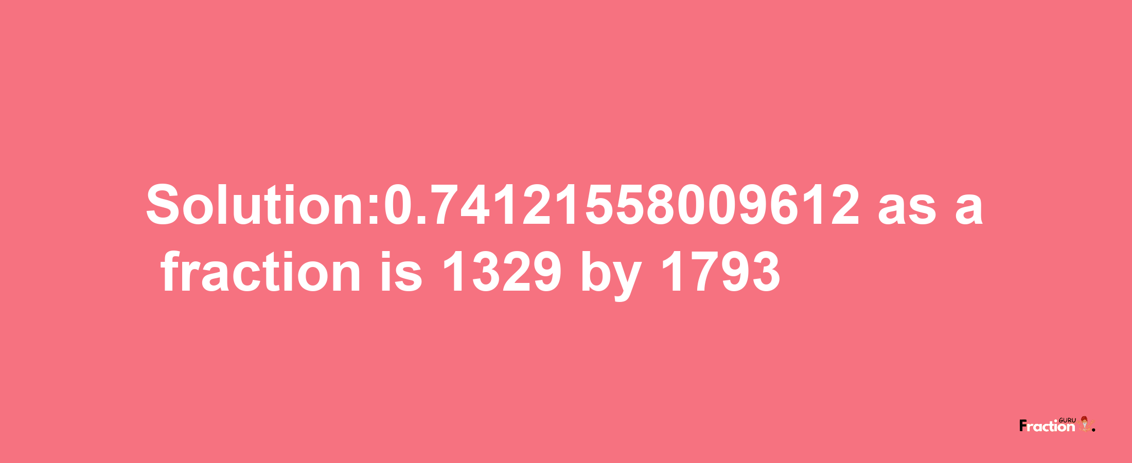 Solution:0.74121558009612 as a fraction is 1329/1793