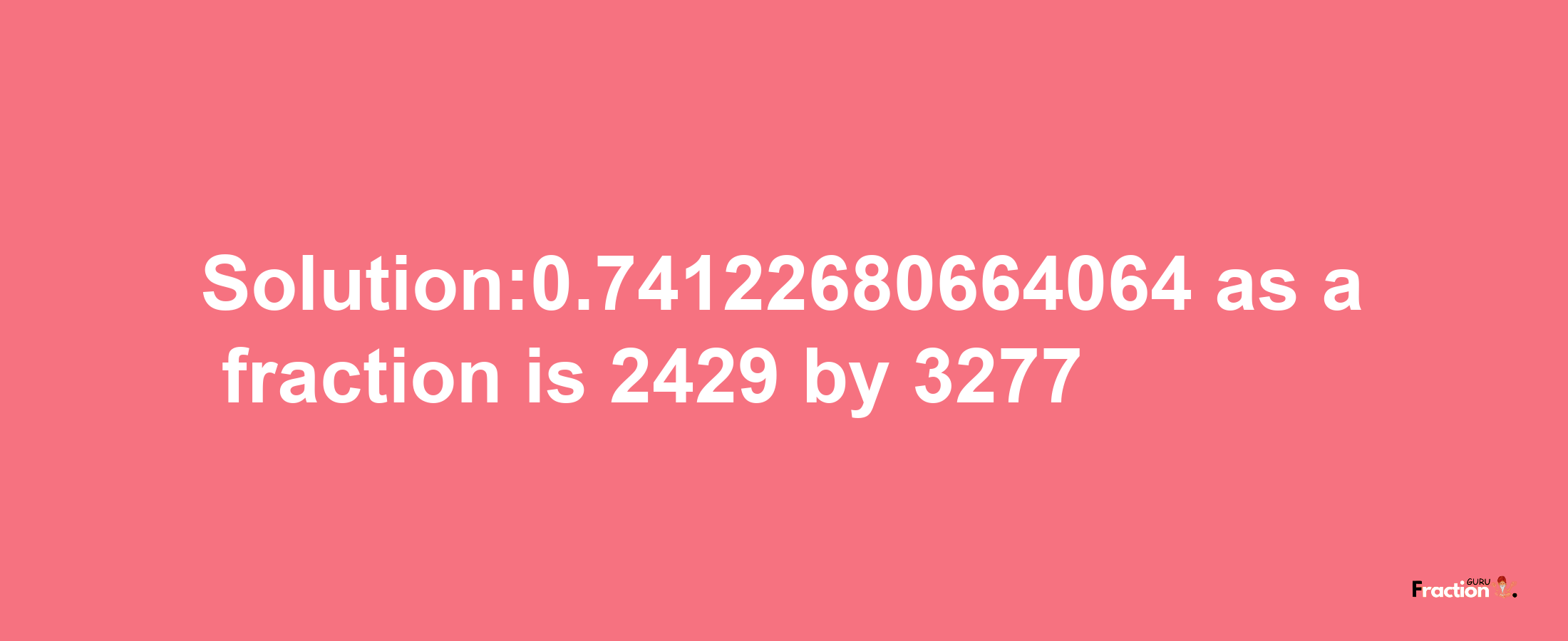 Solution:0.74122680664064 as a fraction is 2429/3277