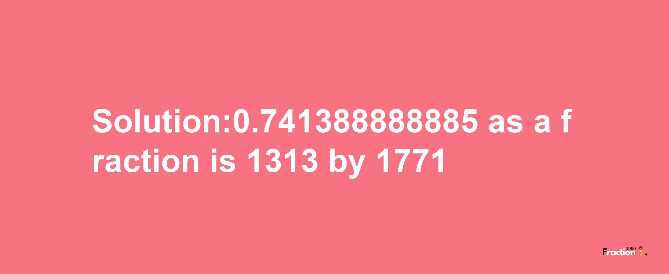 Solution:0.741388888885 as a fraction is 1313/1771