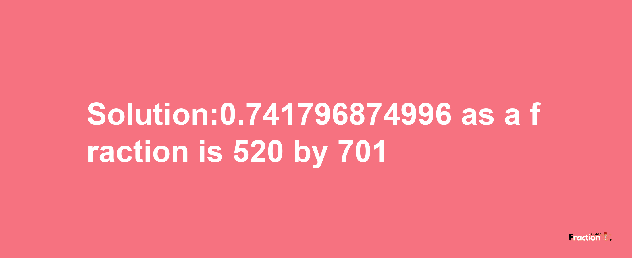 Solution:0.741796874996 as a fraction is 520/701