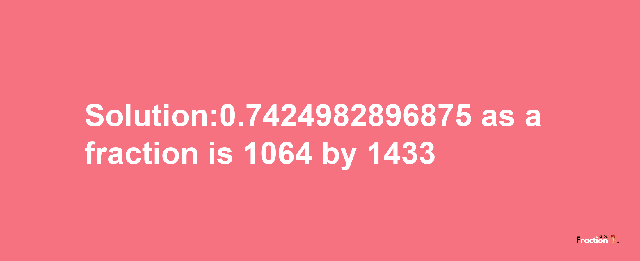 Solution:0.7424982896875 as a fraction is 1064/1433