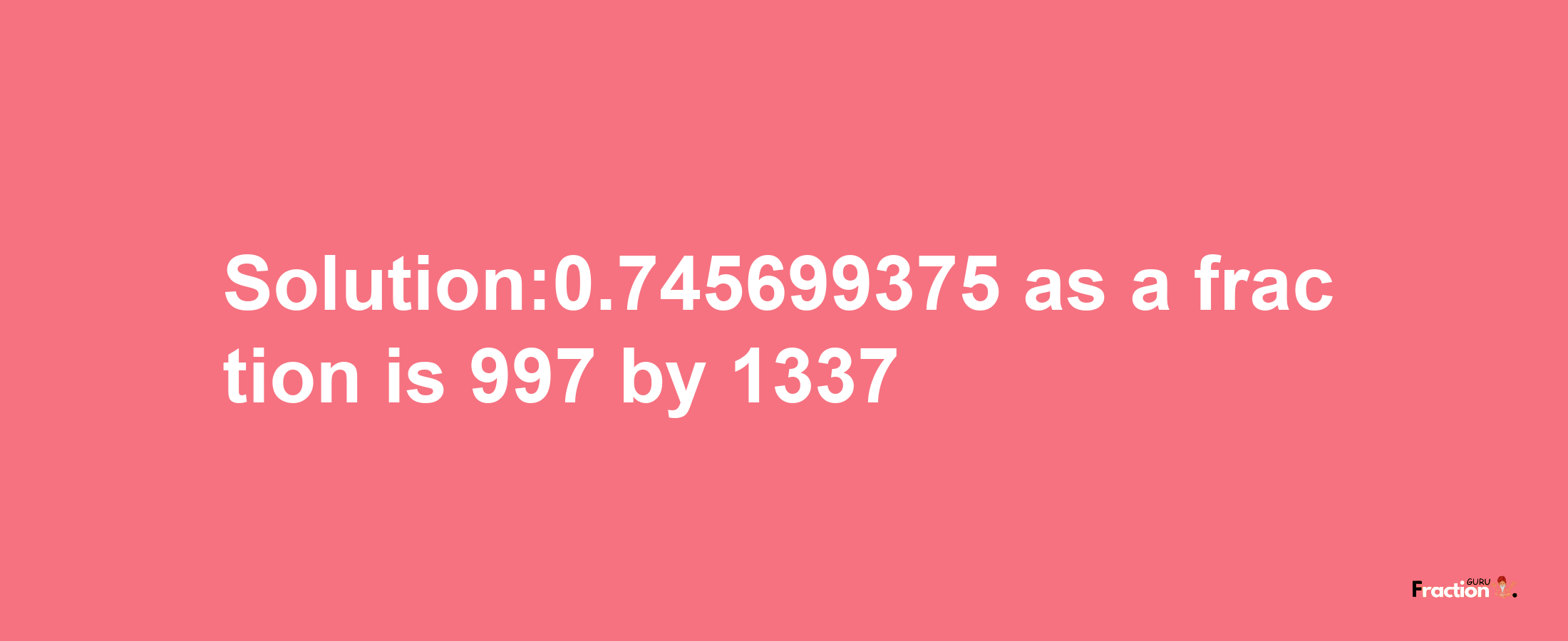 Solution:0.745699375 as a fraction is 997/1337