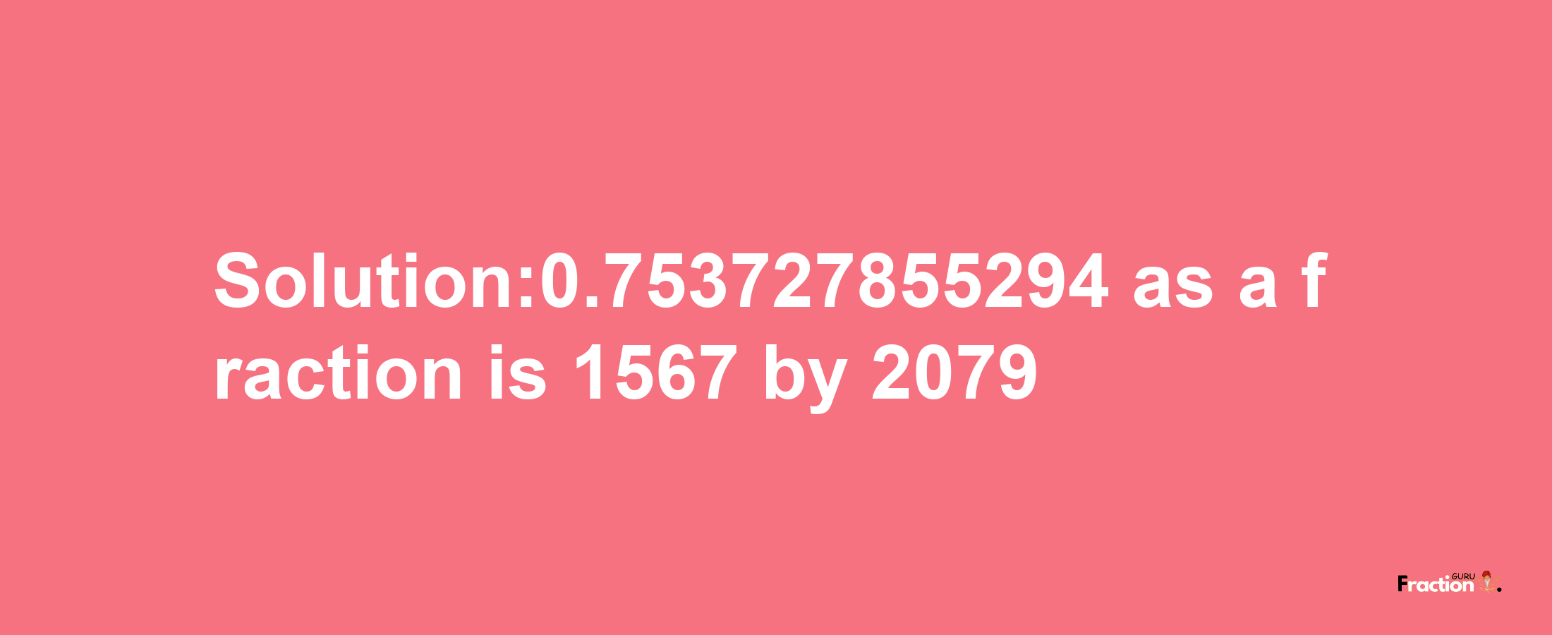 Solution:0.753727855294 as a fraction is 1567/2079