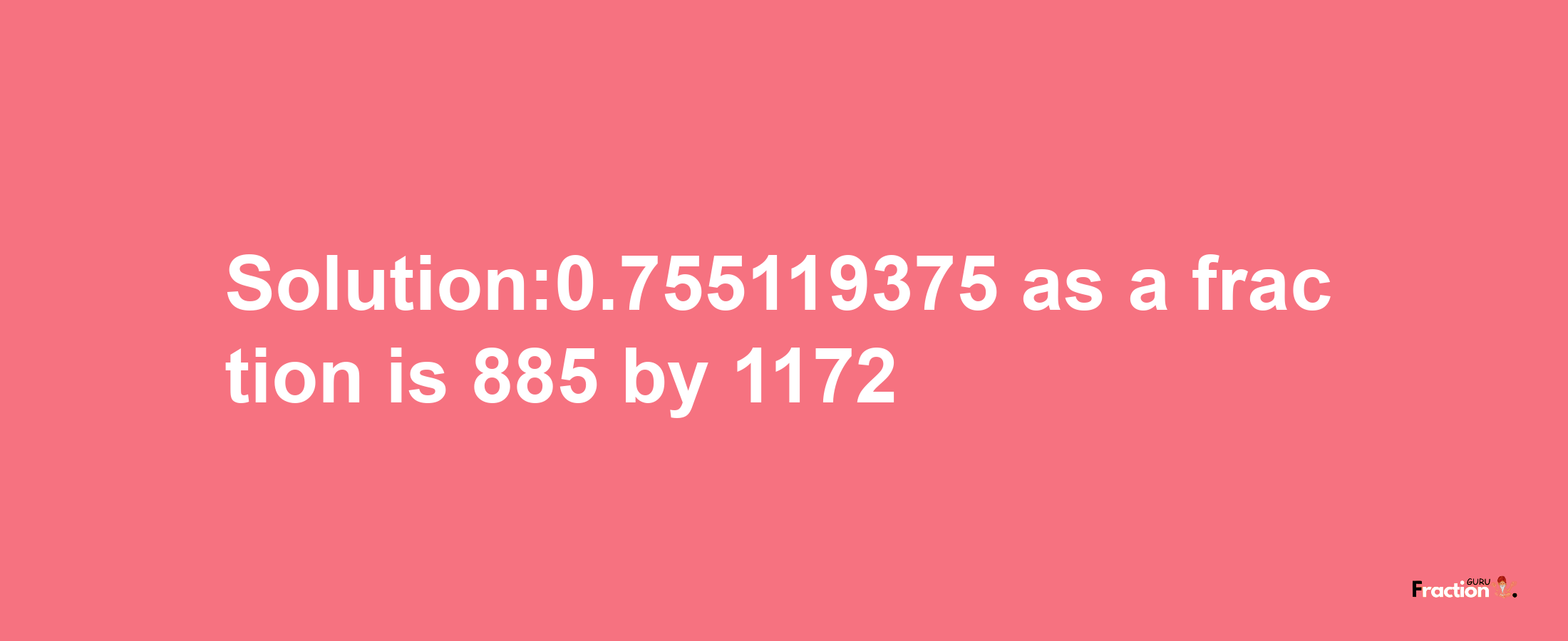 Solution:0.755119375 as a fraction is 885/1172