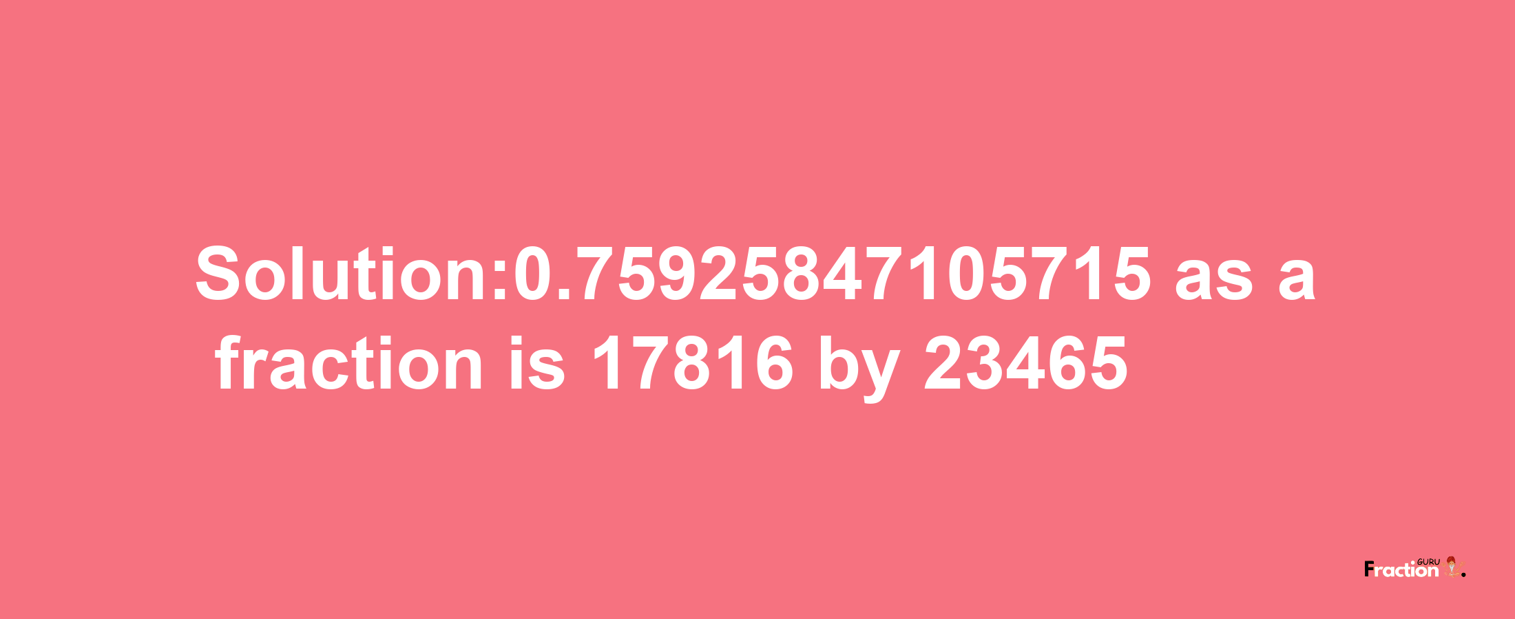 Solution:0.75925847105715 as a fraction is 17816/23465