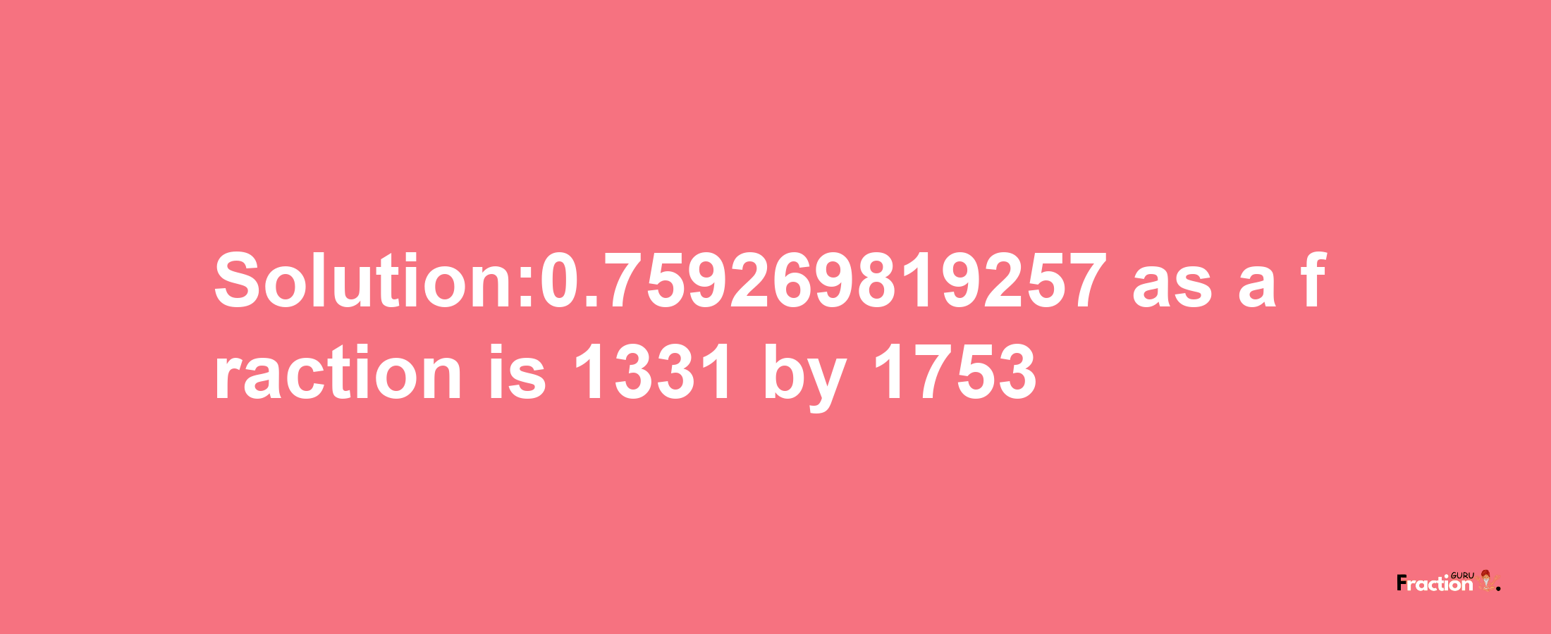 Solution:0.759269819257 as a fraction is 1331/1753