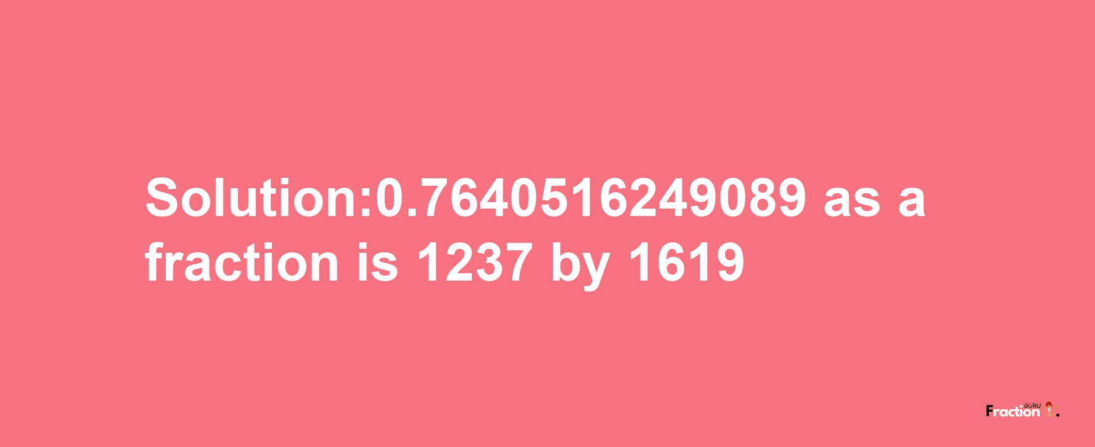 Solution:0.7640516249089 as a fraction is 1237/1619