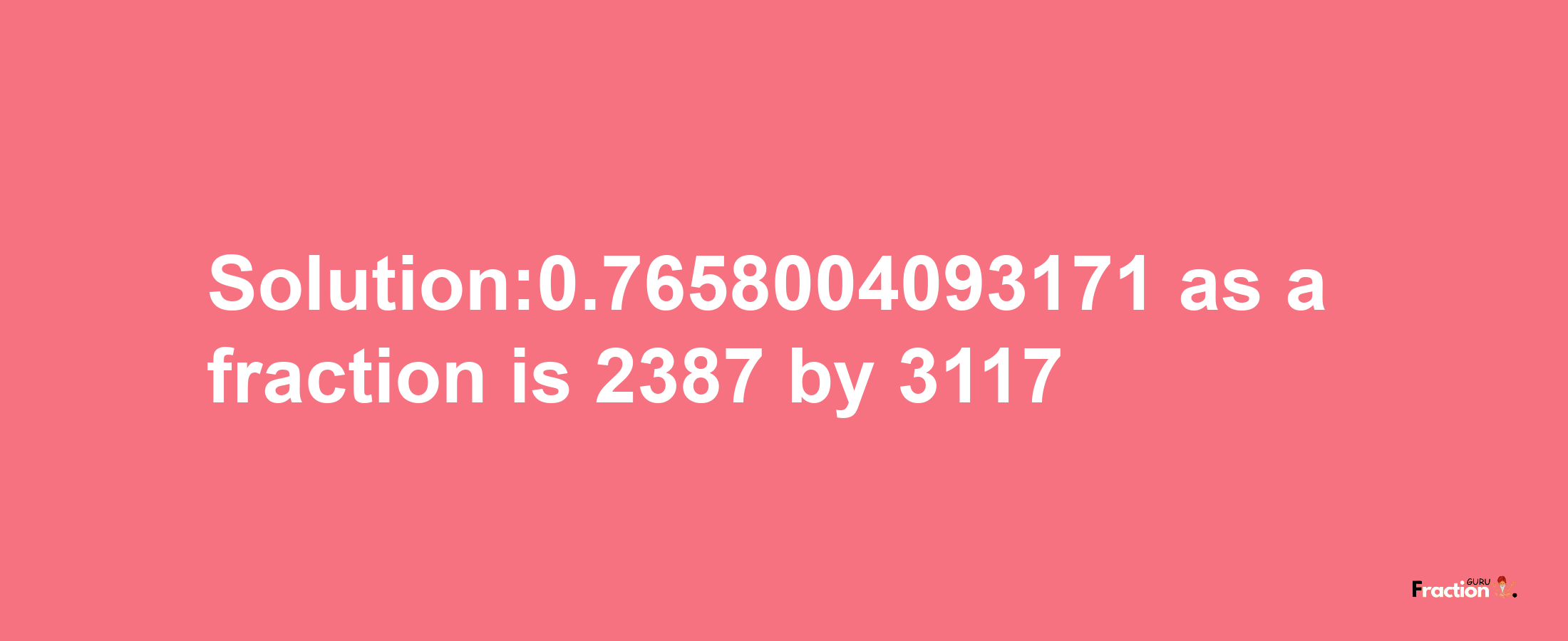 Solution:0.7658004093171 as a fraction is 2387/3117