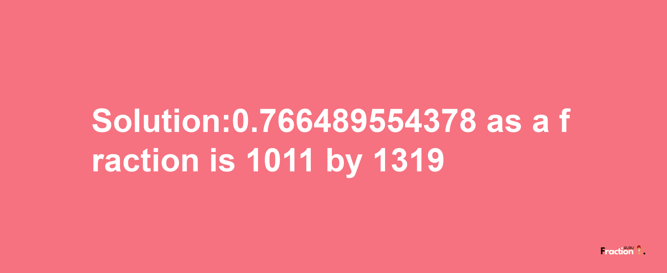 Solution:0.766489554378 as a fraction is 1011/1319