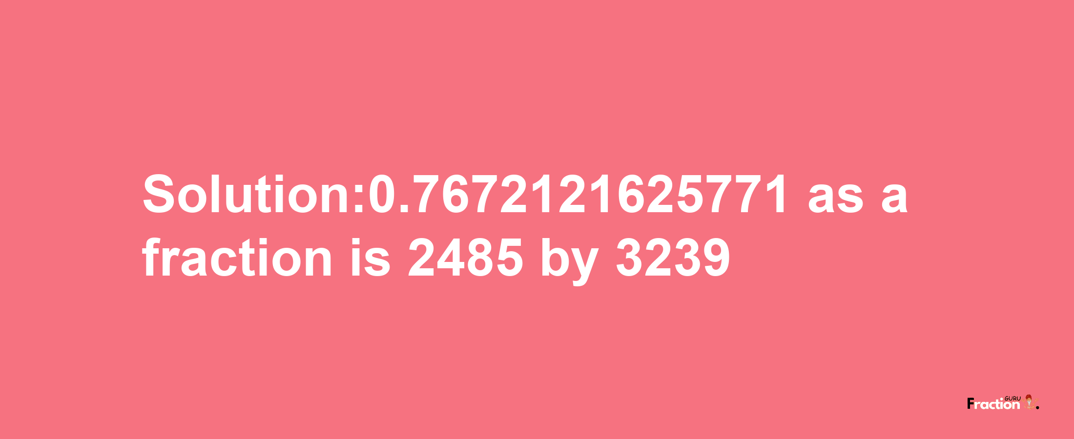 Solution:0.7672121625771 as a fraction is 2485/3239