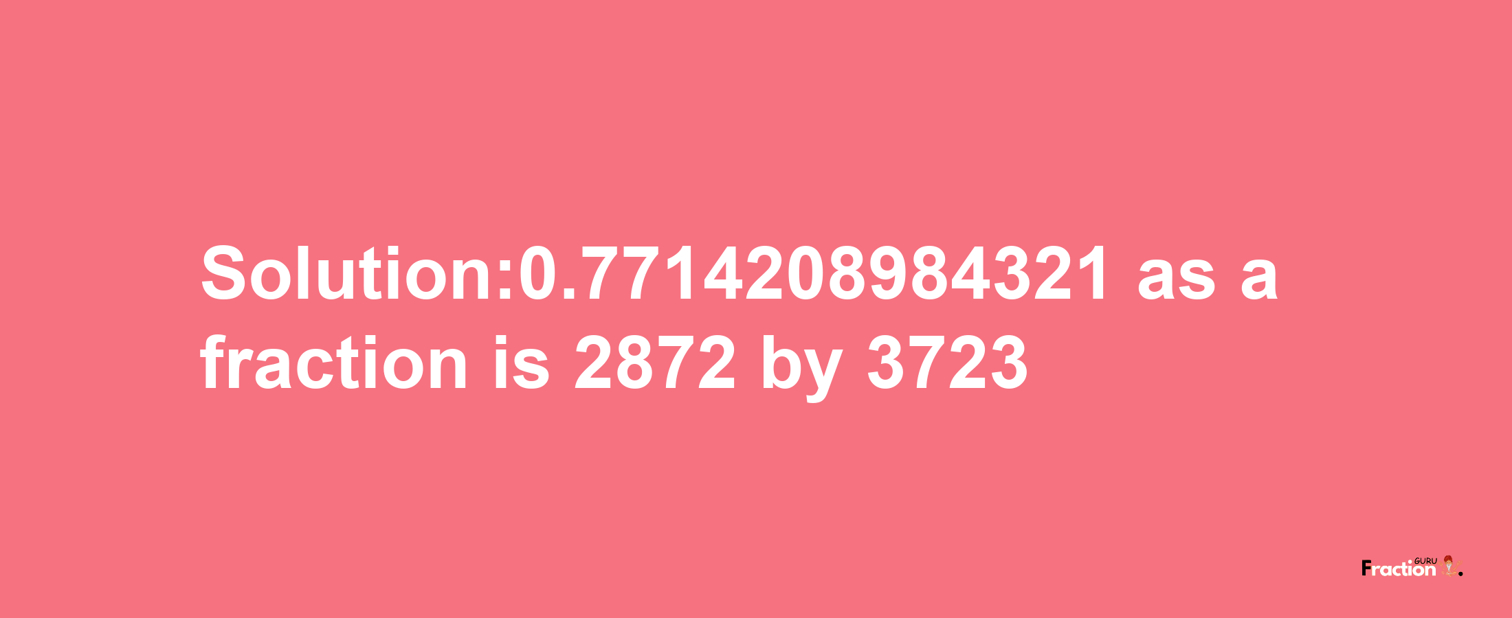 Solution:0.7714208984321 as a fraction is 2872/3723