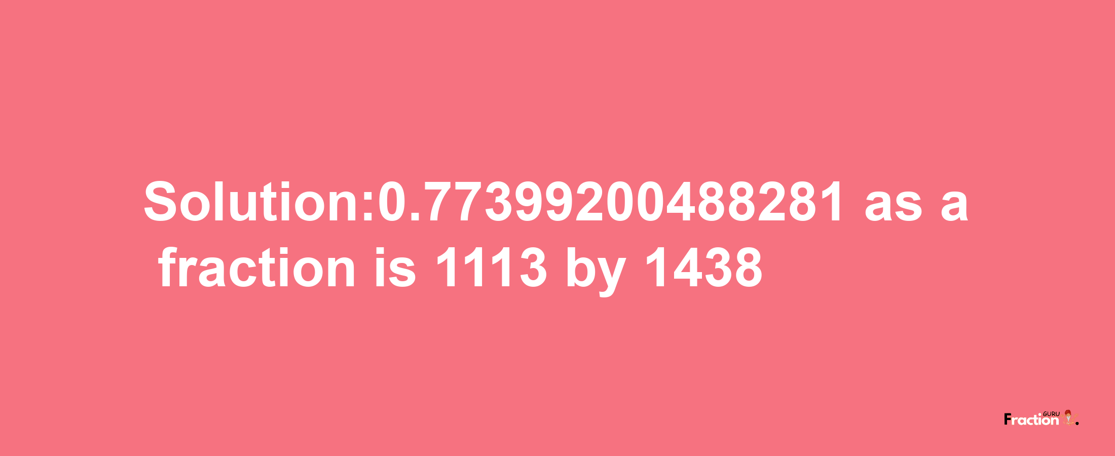 Solution:0.77399200488281 as a fraction is 1113/1438