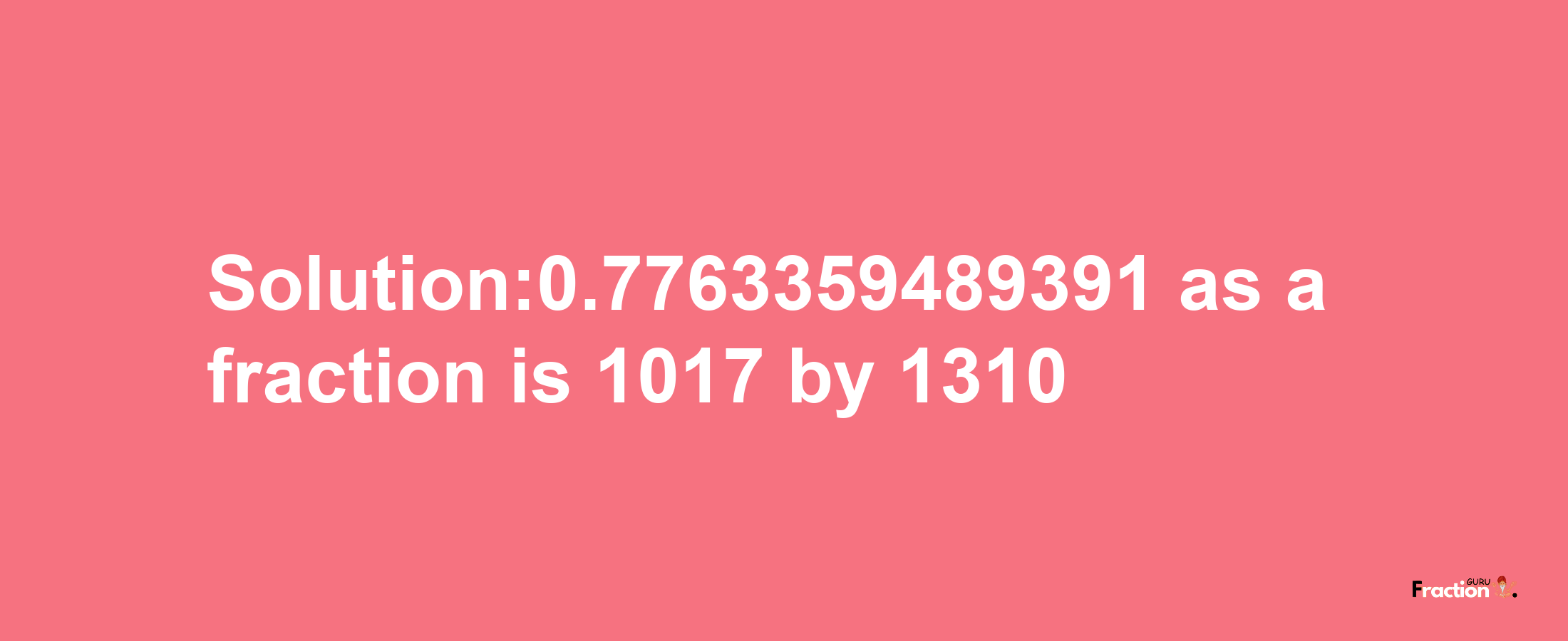 Solution:0.7763359489391 as a fraction is 1017/1310