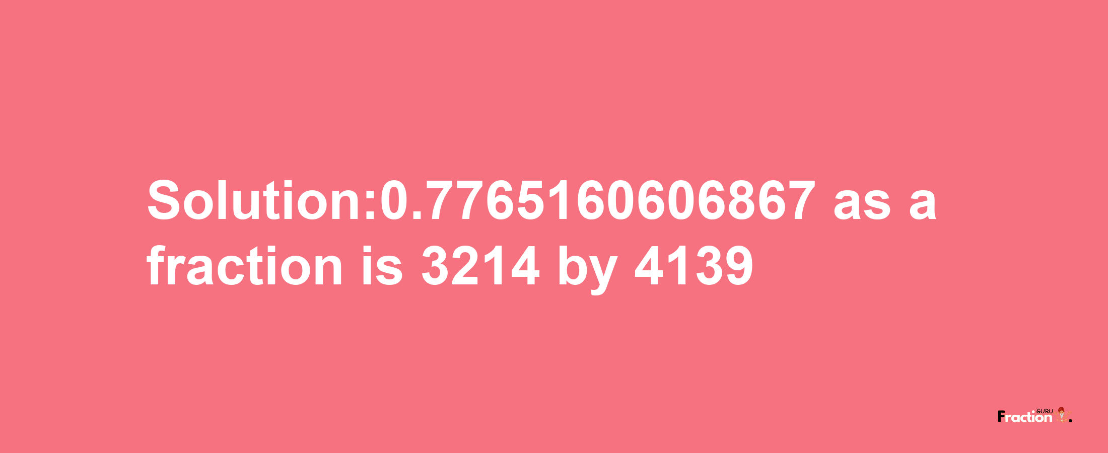 Solution:0.7765160606867 as a fraction is 3214/4139