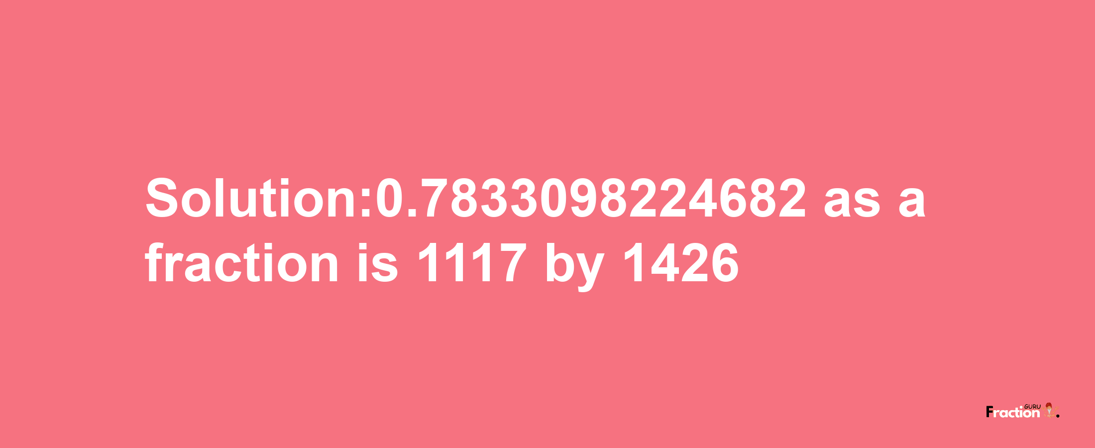 Solution:0.7833098224682 as a fraction is 1117/1426