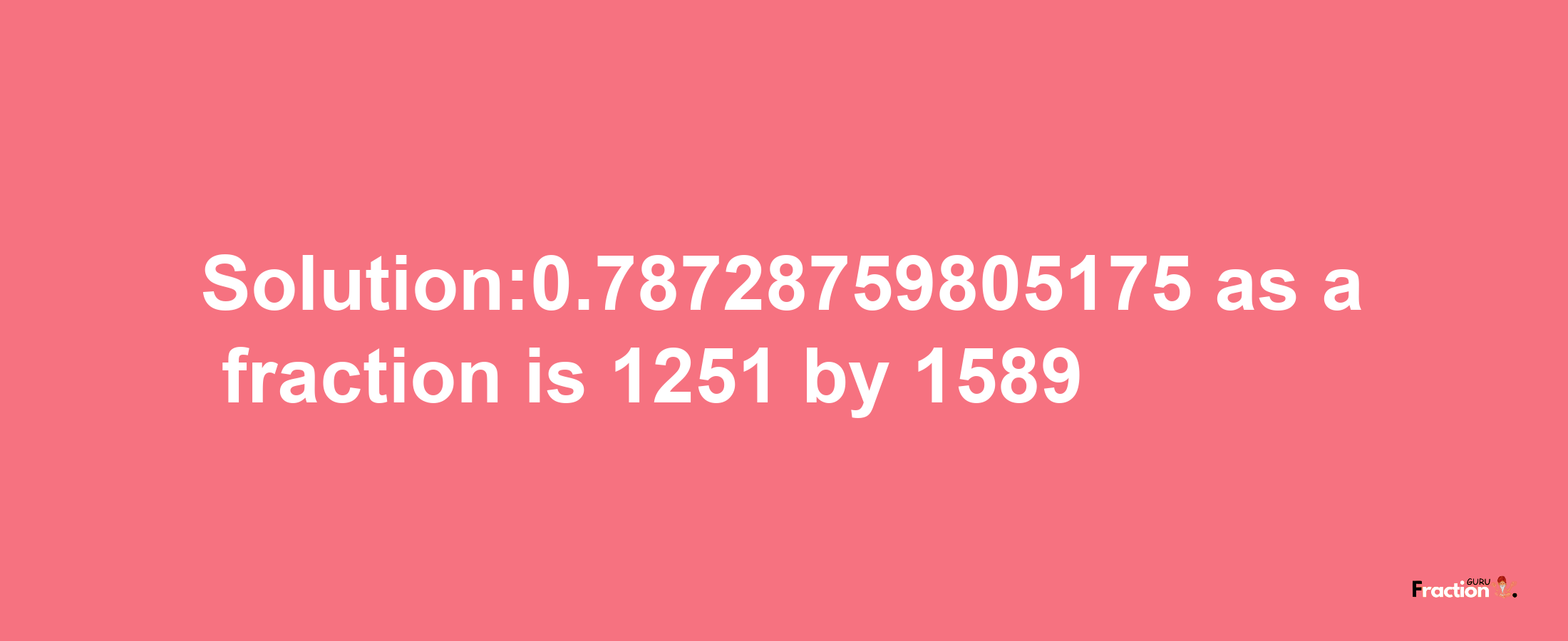 Solution:0.78728759805175 as a fraction is 1251/1589