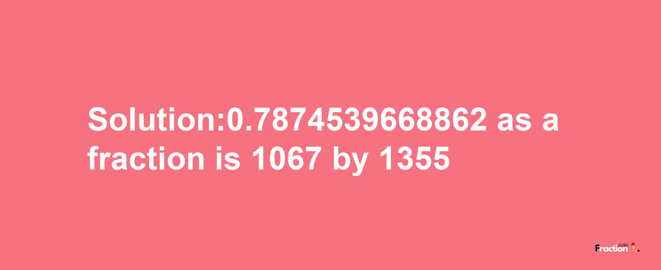 Solution:0.7874539668862 as a fraction is 1067/1355