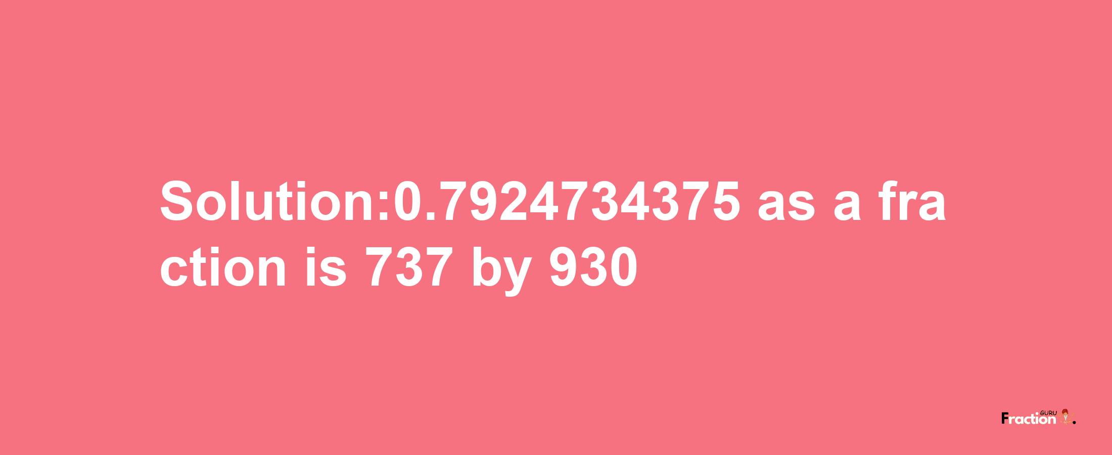 Solution:0.7924734375 as a fraction is 737/930