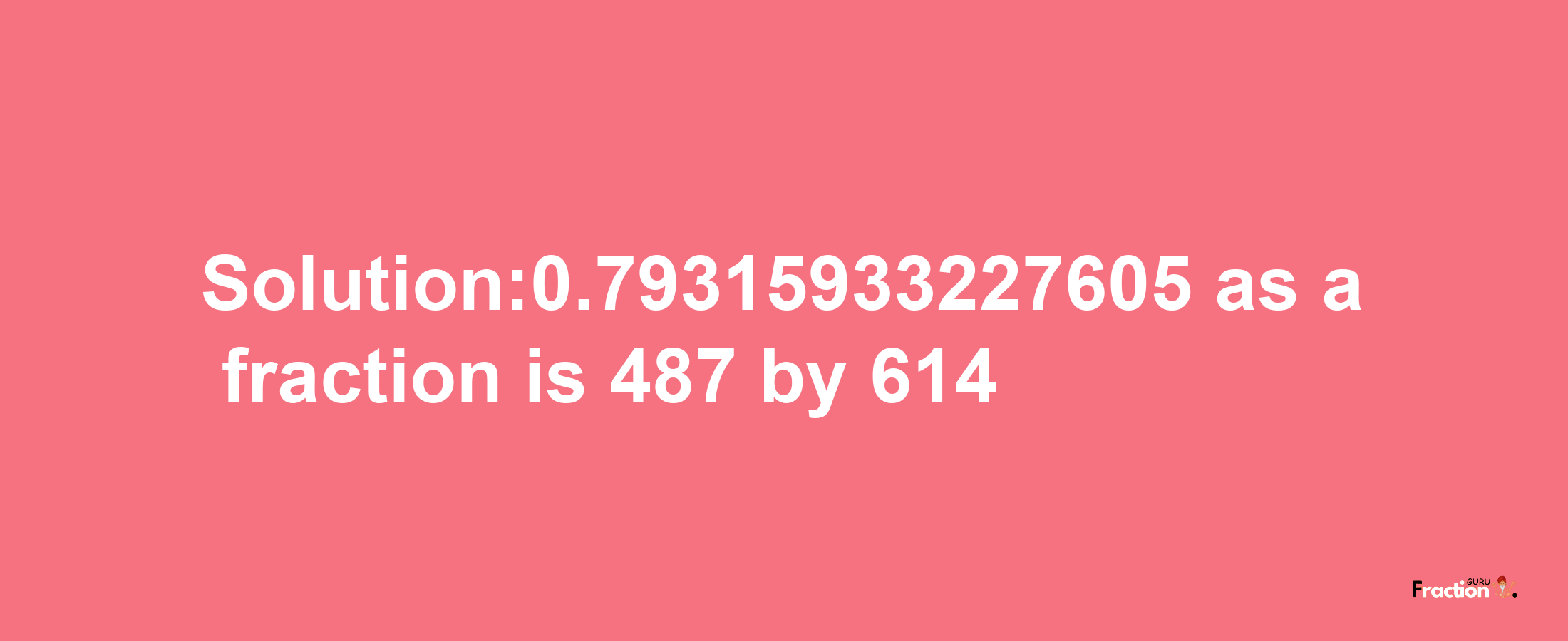 Solution:0.79315933227605 as a fraction is 487/614