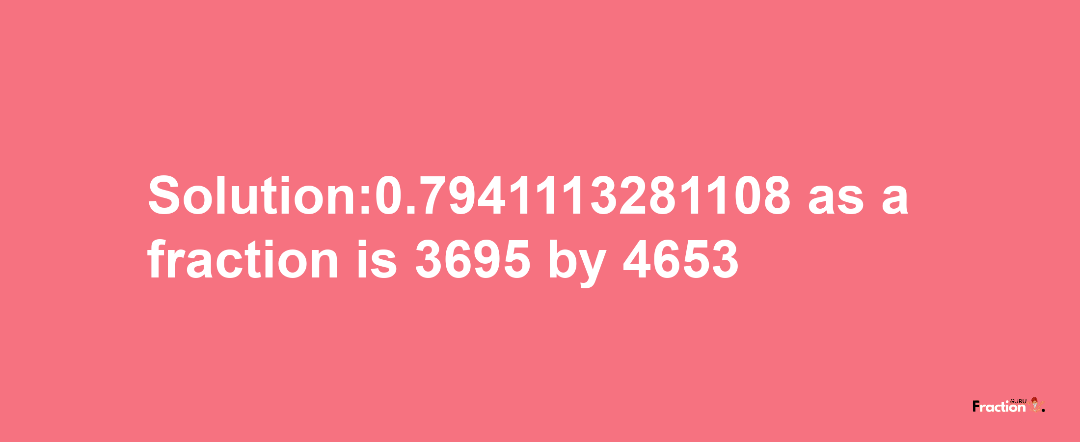 Solution:0.7941113281108 as a fraction is 3695/4653