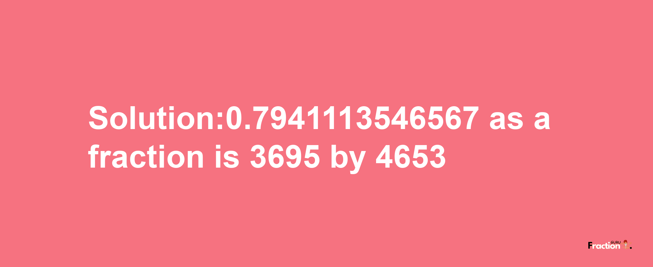 Solution:0.7941113546567 as a fraction is 3695/4653