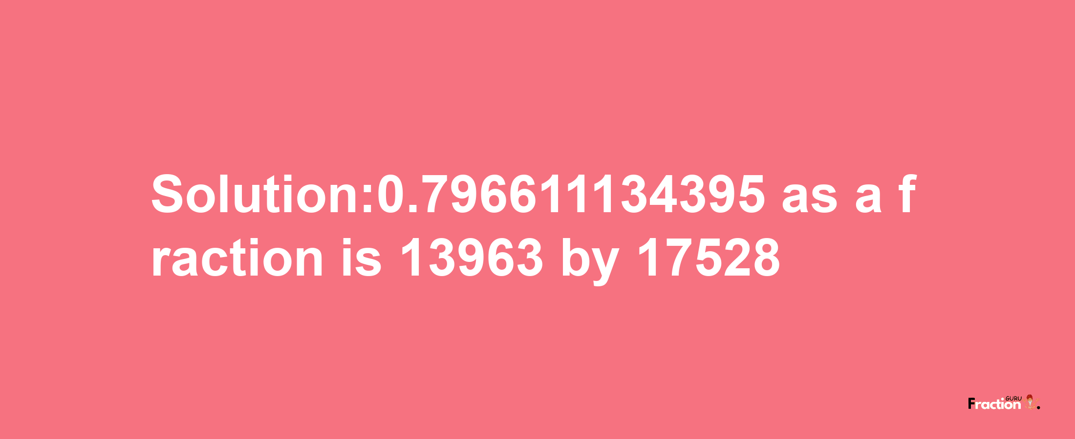 Solution:0.796611134395 as a fraction is 13963/17528