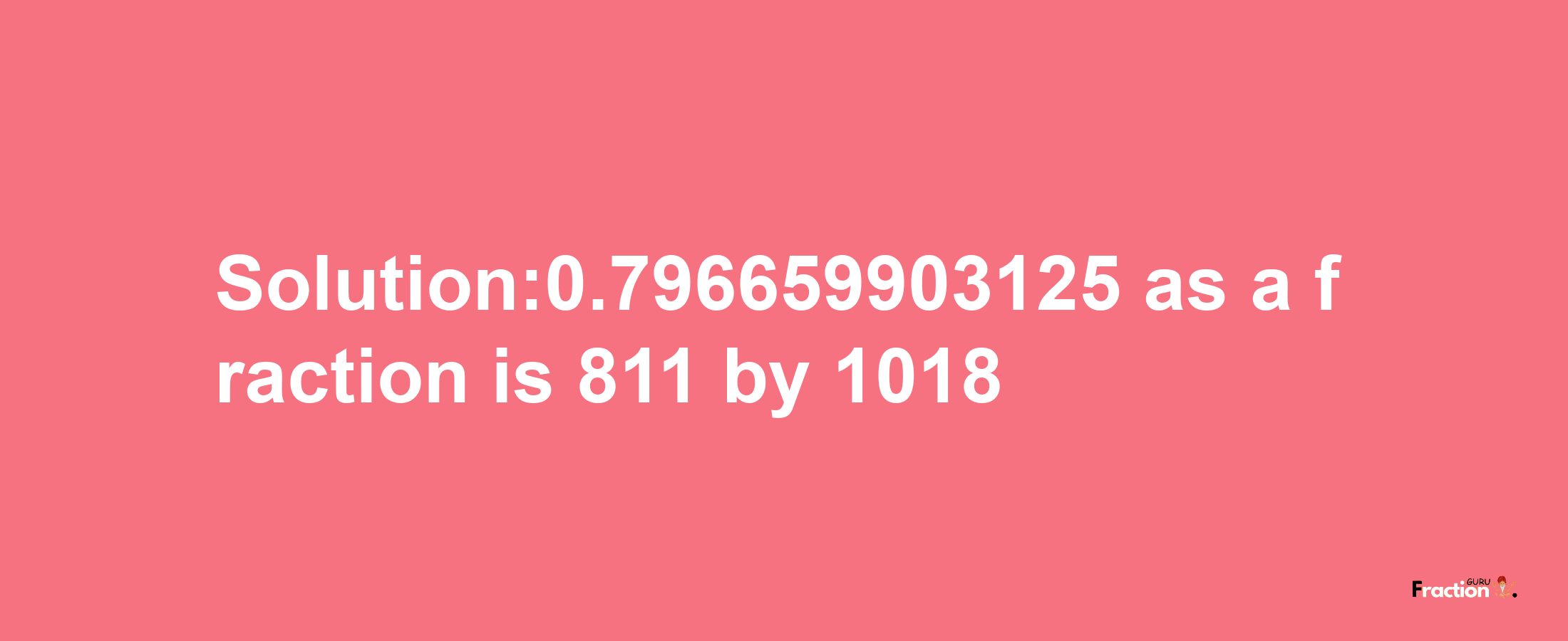 Solution:0.796659903125 as a fraction is 811/1018