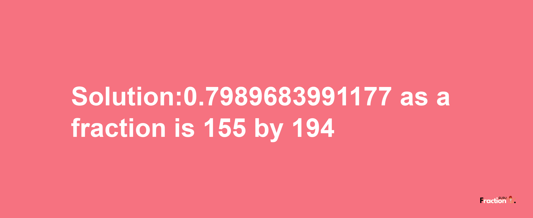 Solution:0.7989683991177 as a fraction is 155/194