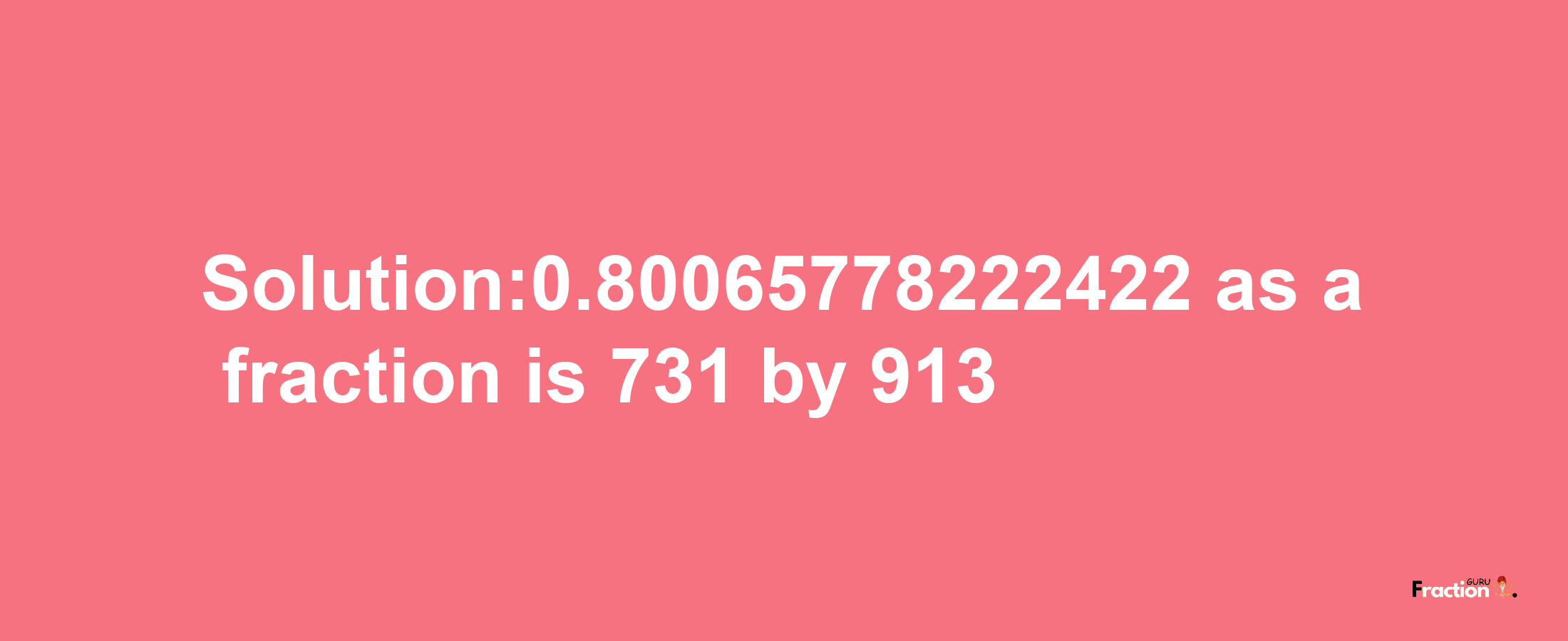 Solution:0.80065778222422 as a fraction is 731/913