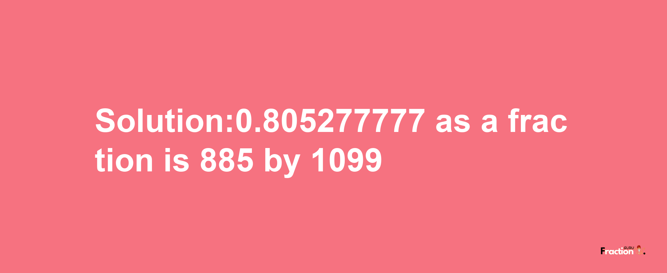 Solution:0.805277777 as a fraction is 885/1099