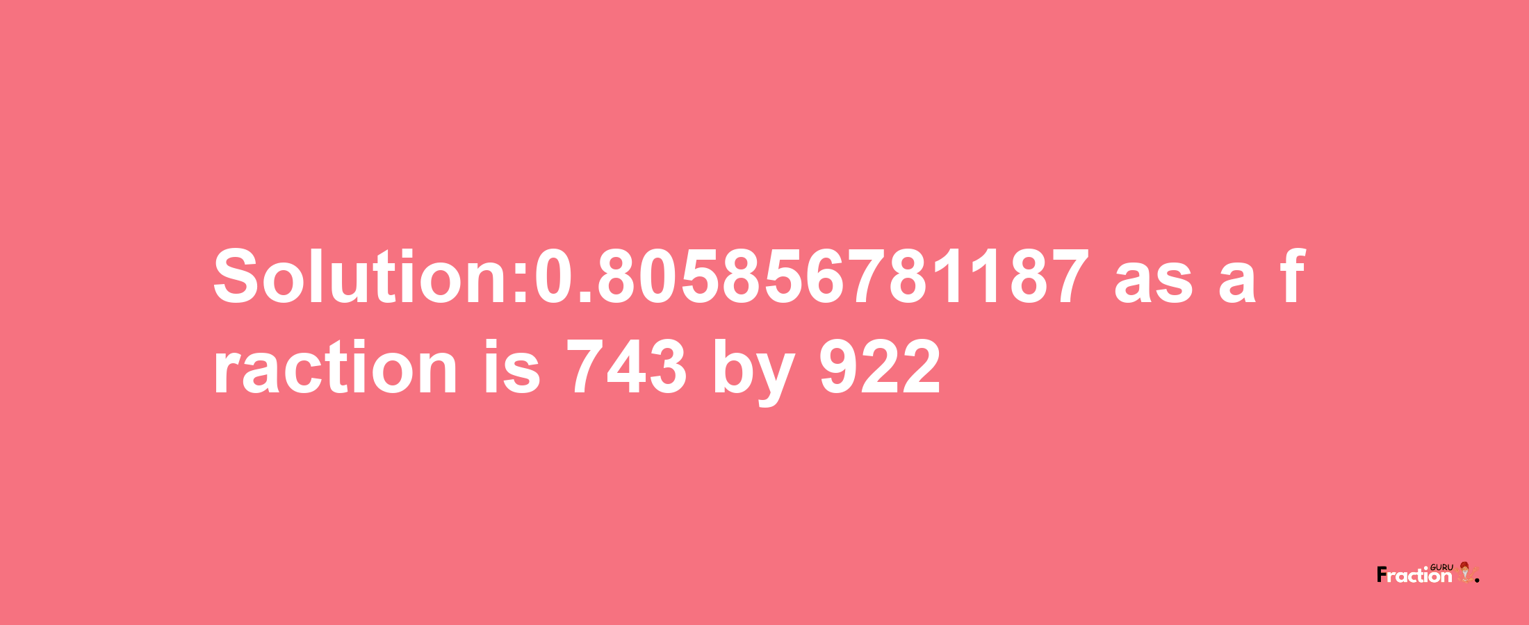 Solution:0.805856781187 as a fraction is 743/922