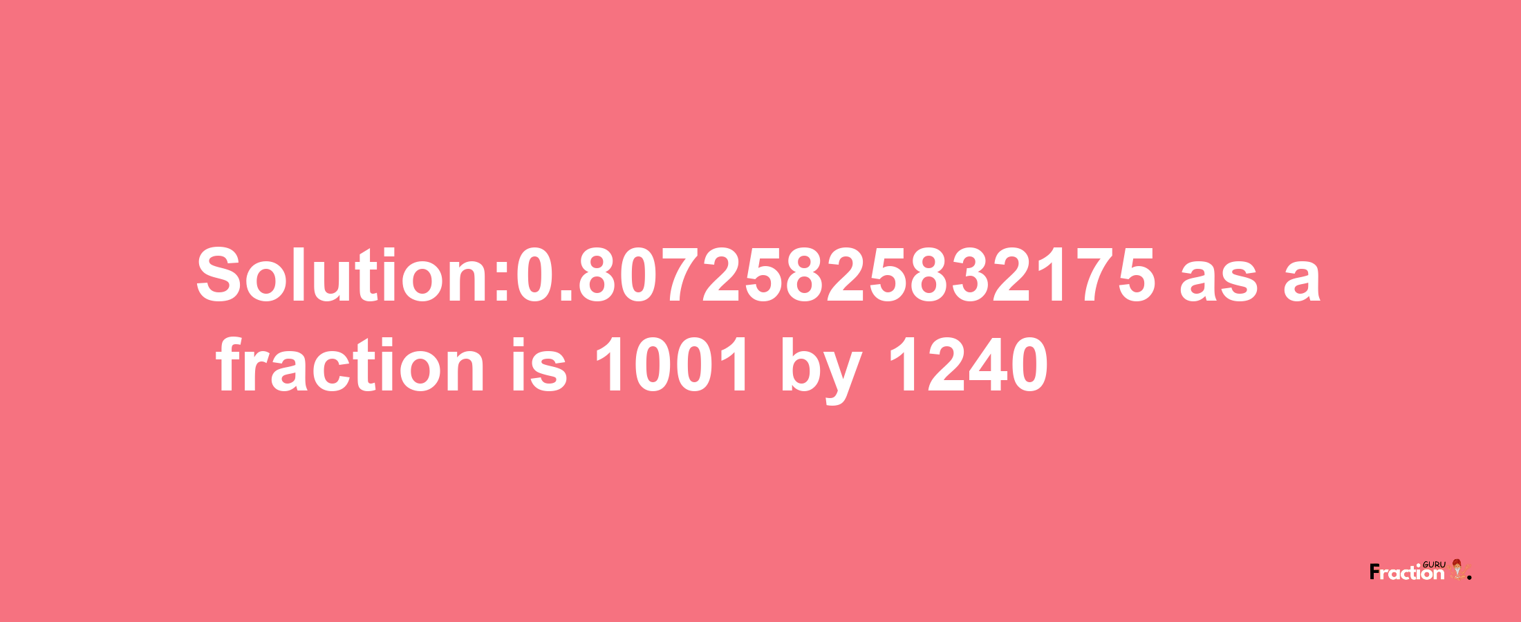 Solution:0.80725825832175 as a fraction is 1001/1240