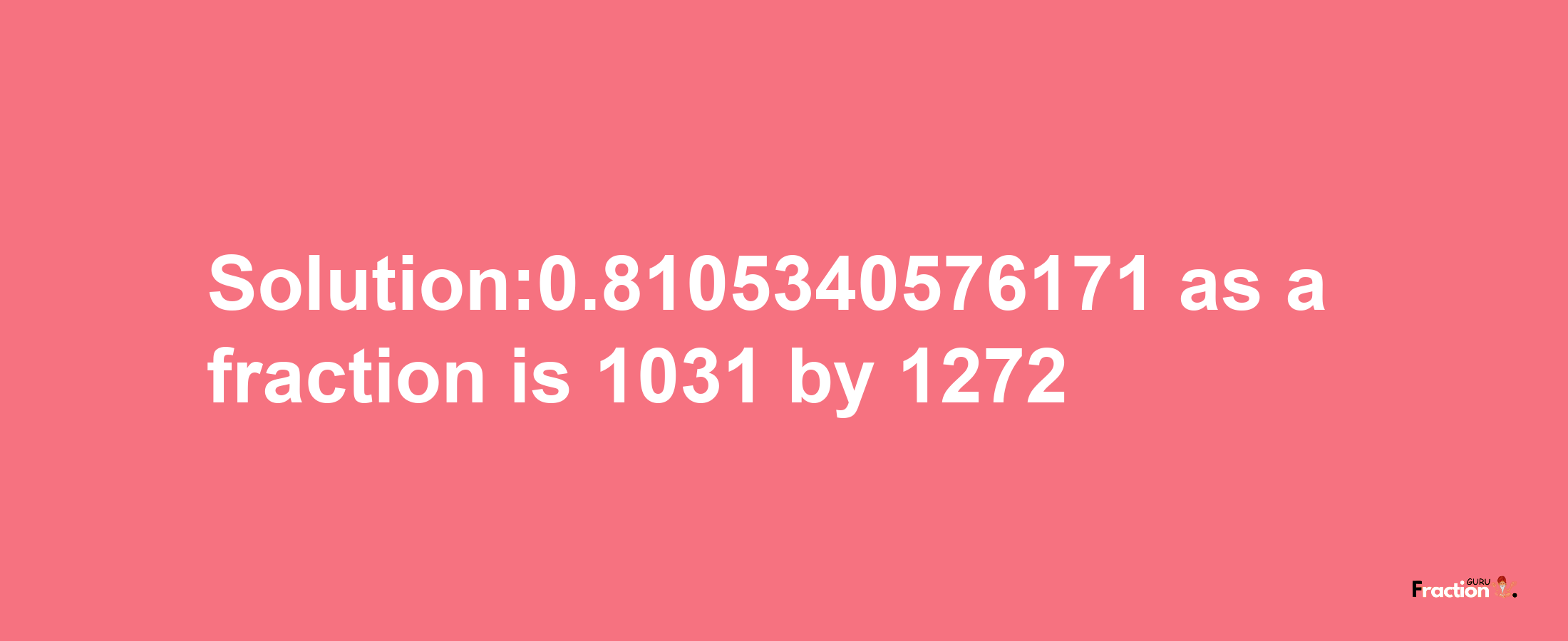 Solution:0.8105340576171 as a fraction is 1031/1272