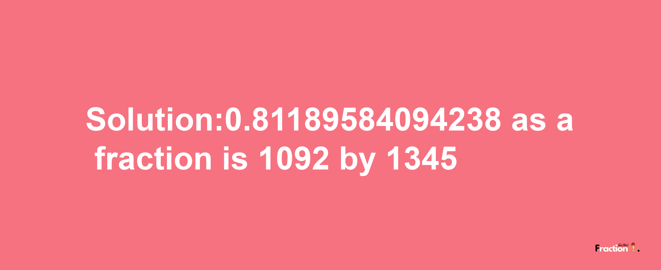 Solution:0.81189584094238 as a fraction is 1092/1345