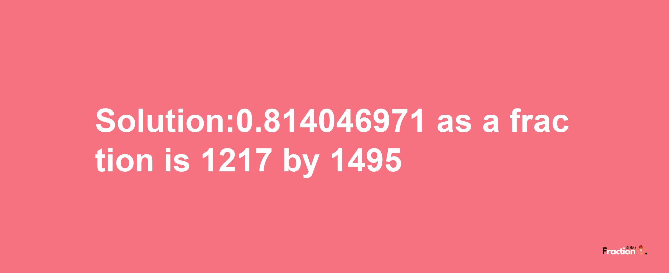 Solution:0.814046971 as a fraction is 1217/1495