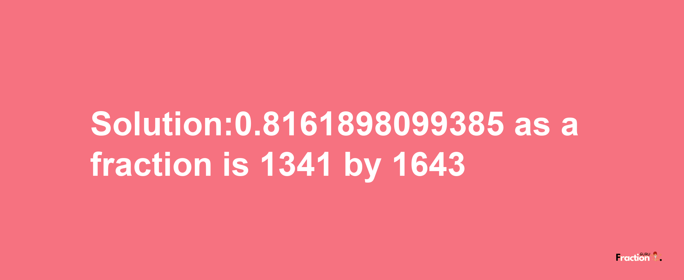 Solution:0.8161898099385 as a fraction is 1341/1643