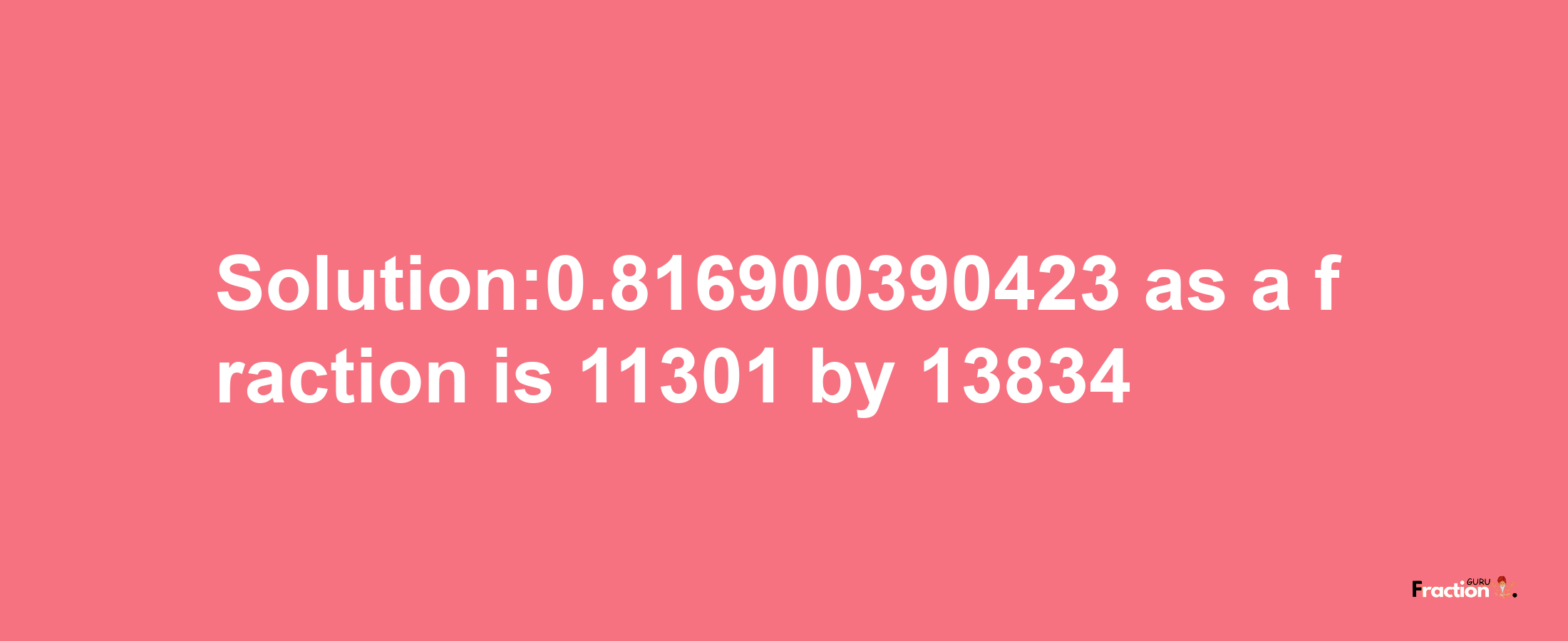 Solution:0.816900390423 as a fraction is 11301/13834