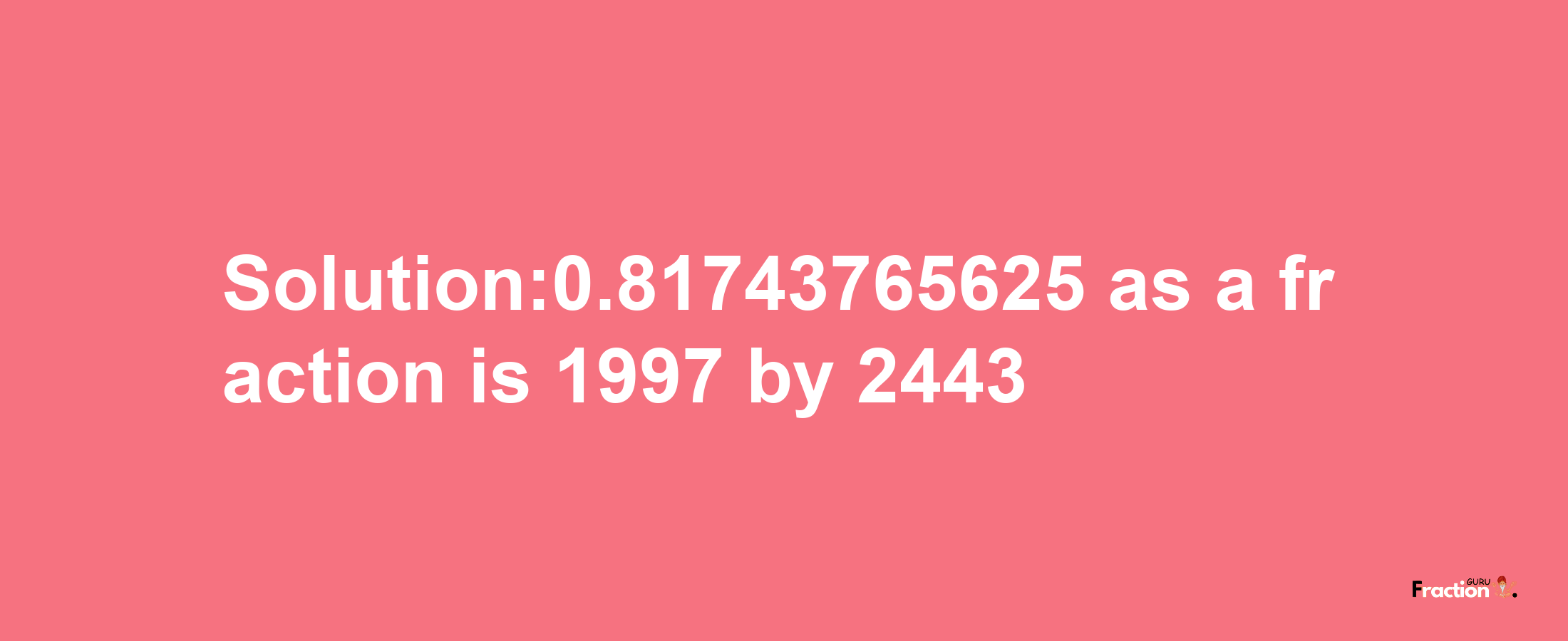 Solution:0.81743765625 as a fraction is 1997/2443