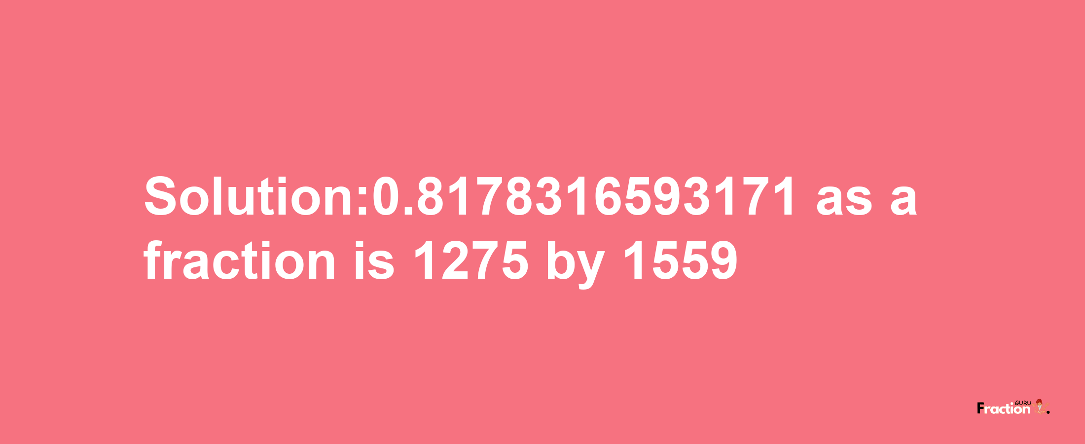 Solution:0.8178316593171 as a fraction is 1275/1559