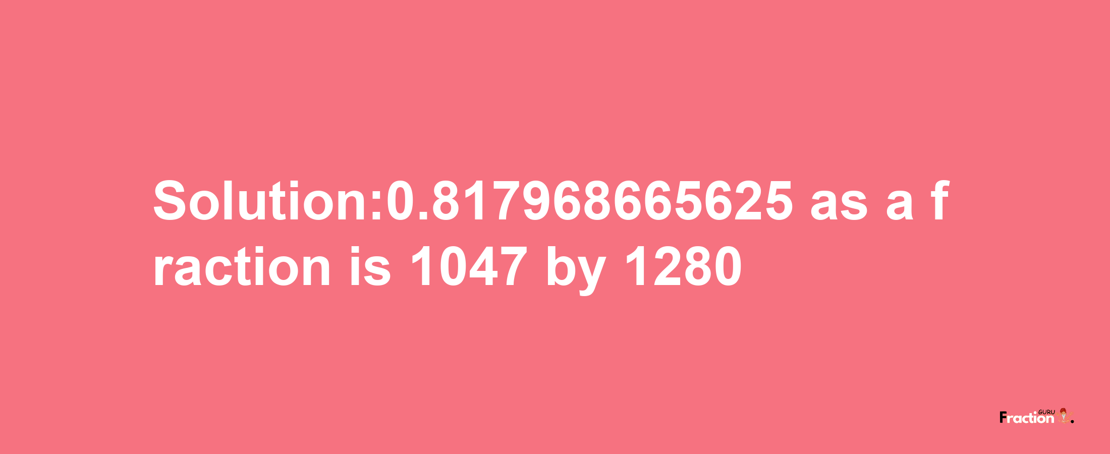 Solution:0.817968665625 as a fraction is 1047/1280