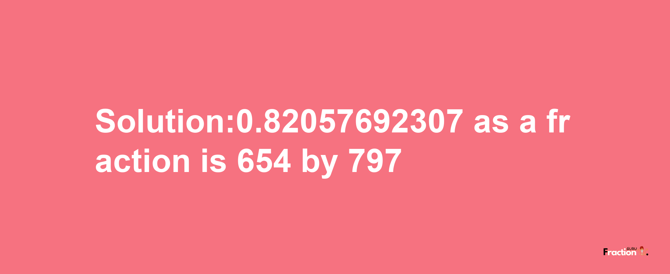 Solution:0.82057692307 as a fraction is 654/797