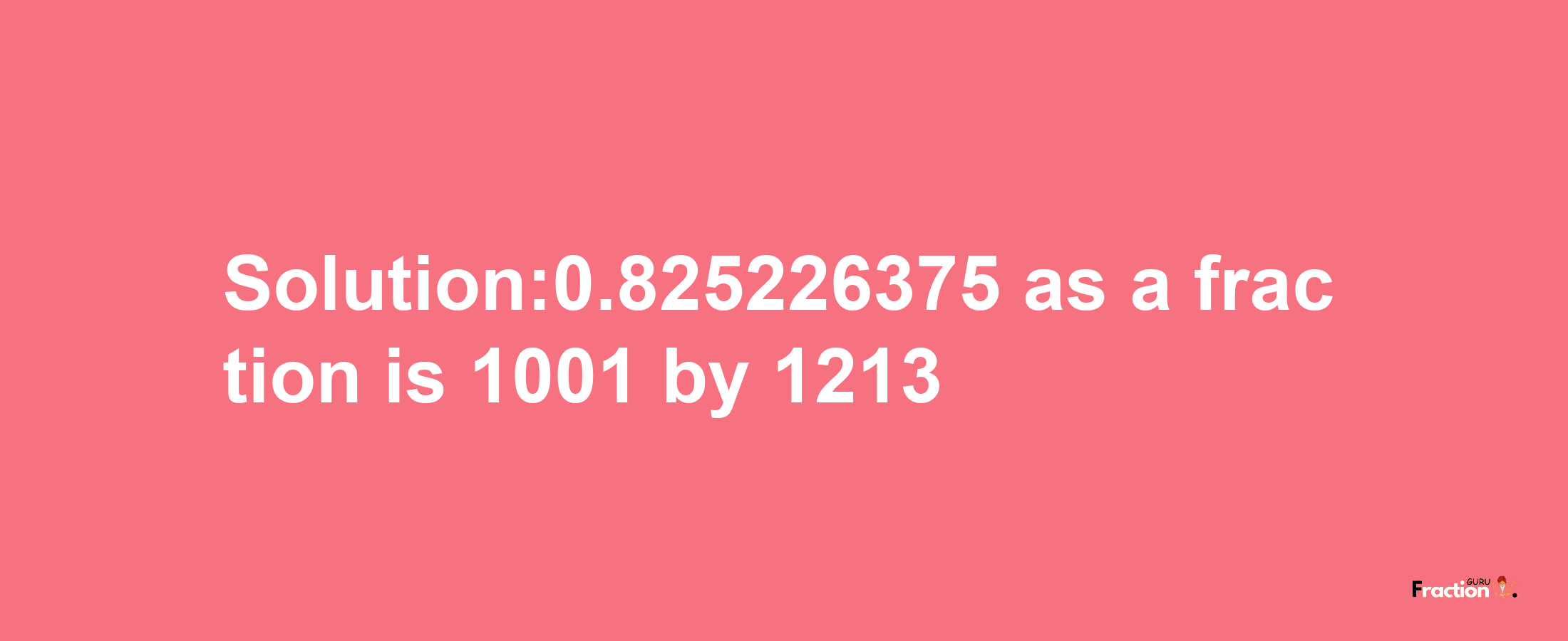 Solution:0.825226375 as a fraction is 1001/1213