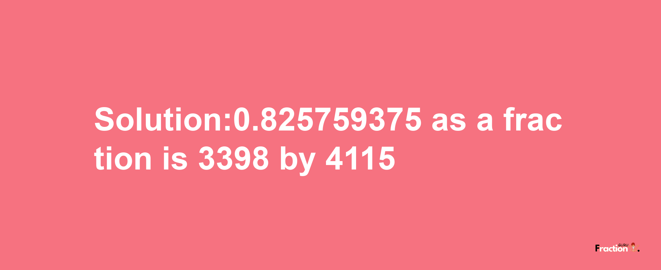 Solution:0.825759375 as a fraction is 3398/4115