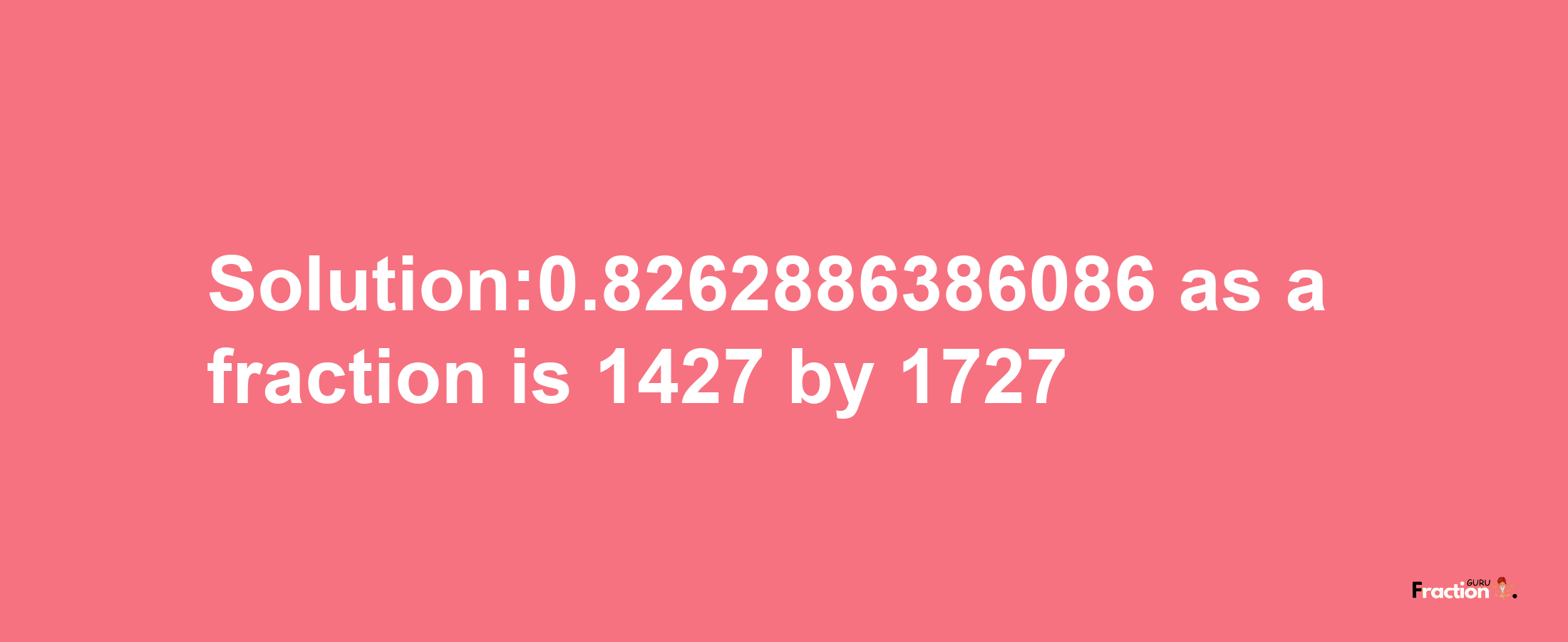 Solution:0.8262886386086 as a fraction is 1427/1727