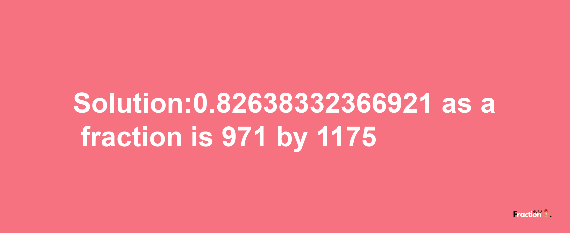 Solution:0.82638332366921 as a fraction is 971/1175