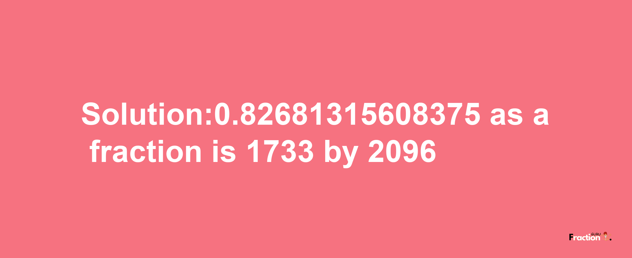 Solution:0.82681315608375 as a fraction is 1733/2096