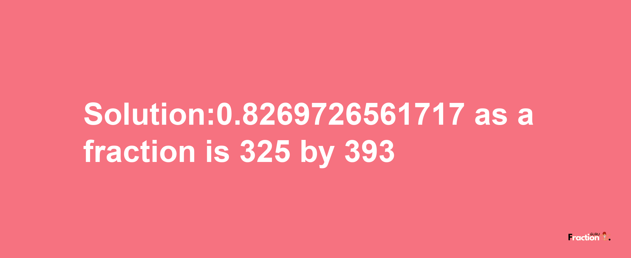 Solution:0.8269726561717 as a fraction is 325/393