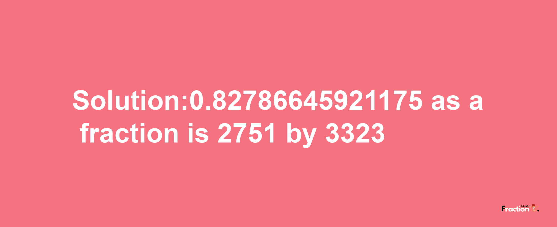 Solution:0.82786645921175 as a fraction is 2751/3323