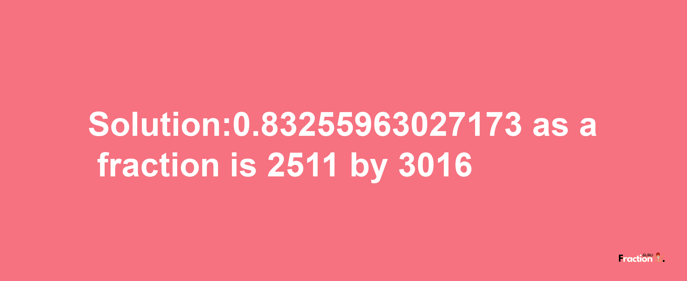 Solution:0.83255963027173 as a fraction is 2511/3016